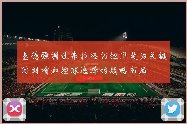 基德强调让弗拉格打控卫是为关键时刻增加控球选择的战略布局