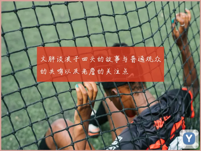 文胖谈浪子回头的故事与普通观众的共鸣以及老詹的关注点