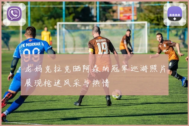 龙妈克拉克晒阿森纳冠军巡游照片展现枪迷风采与热情